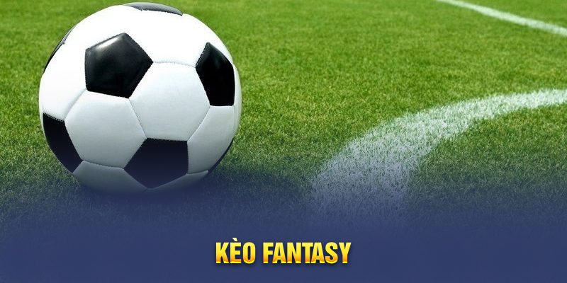 Kèo Fantasy Cách chơi, chiến lược đặt cược và những lưu ý quan trọng